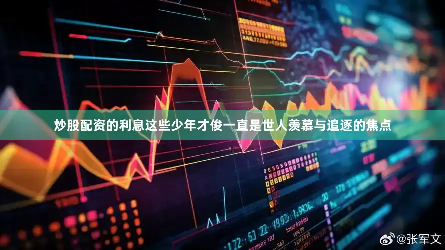 炒股配资的利息这些少年才俊一直是世人羡慕与追逐的焦点