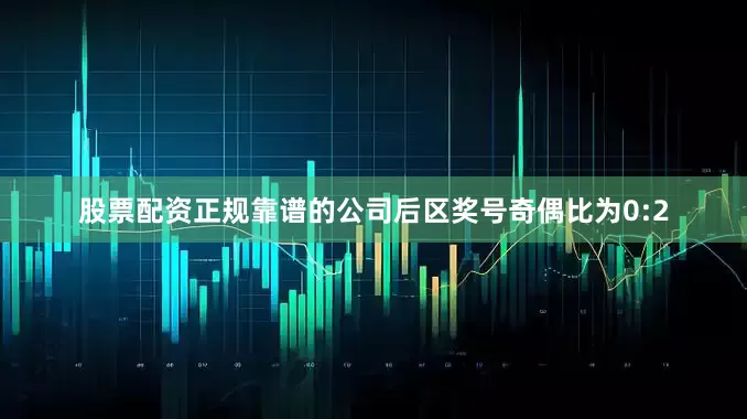 股票配资正规靠谱的公司后区奖号奇偶比为0:2