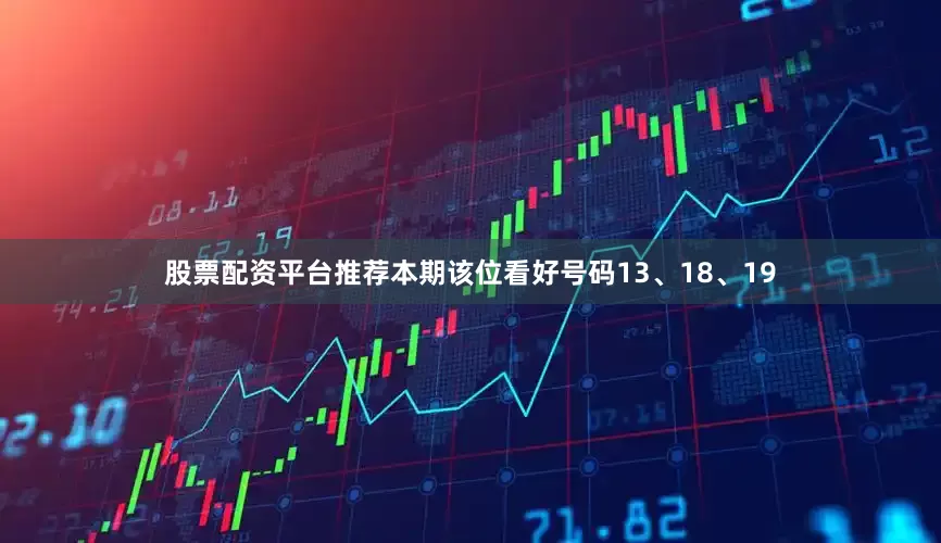 股票配资平台推荐本期该位看好号码13、18、19