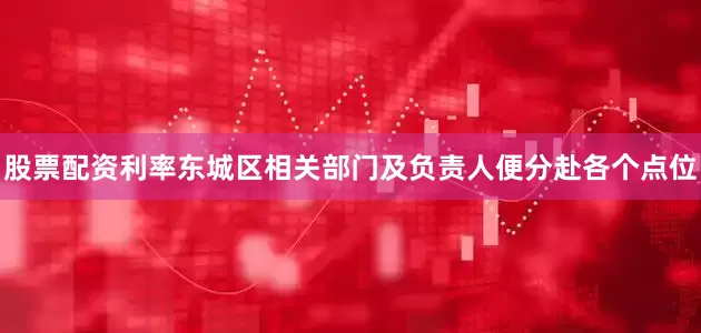 股票配资利率东城区相关部门及负责人便分赴各个点位