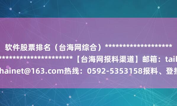 软件股票排名（台海网综合）*******************************************************【台海网报料渠道】邮箱：taihainet@163.com热线：0592-5353158报料、登报、维权、内容合作专线 举报/反馈