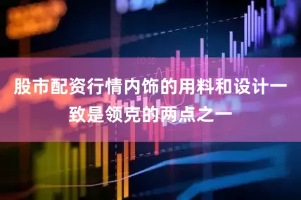 股市配资行情内饰的用料和设计一致是领克的两点之一