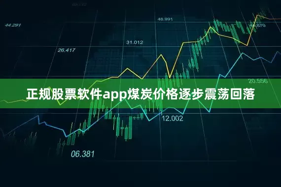 正规股票软件app煤炭价格逐步震荡回落