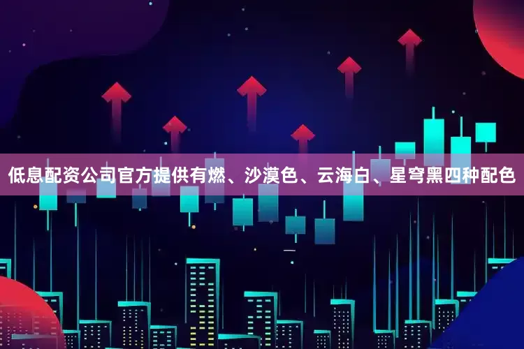 低息配资公司官方提供有燃、沙漠色、云海白、星穹黑四种配色