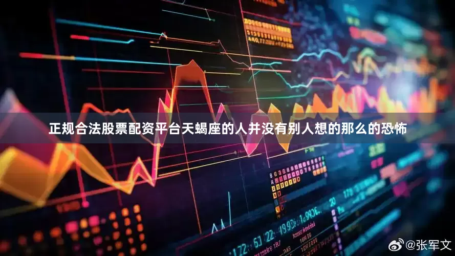正规合法股票配资平台天蝎座的人并没有别人想的那么的恐怖