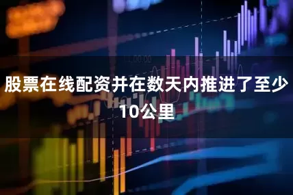 股票在线配资并在数天内推进了至少10公里