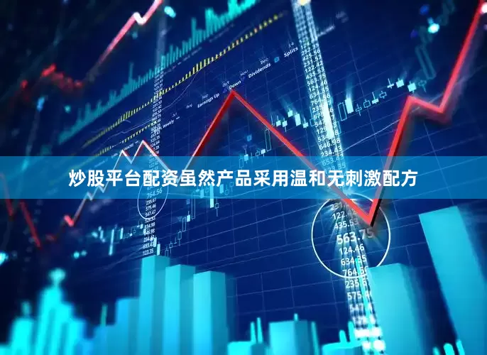 炒股平台配资虽然产品采用温和无刺激配方